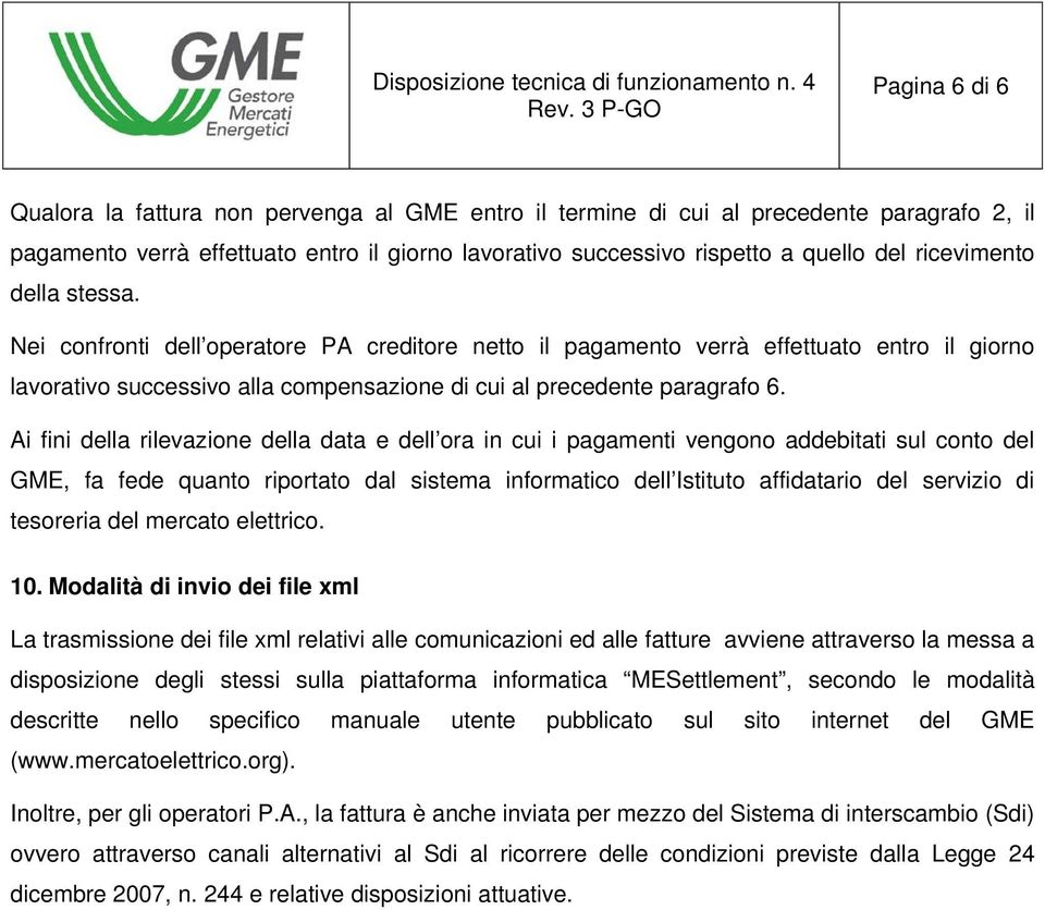 Ai fini della rilevazione della data e dell ora in cui i pagamenti vengono addebitati sul conto del GME, fa fede quanto riportato dal sistema informatico dell Istituto affidatario del servizio di