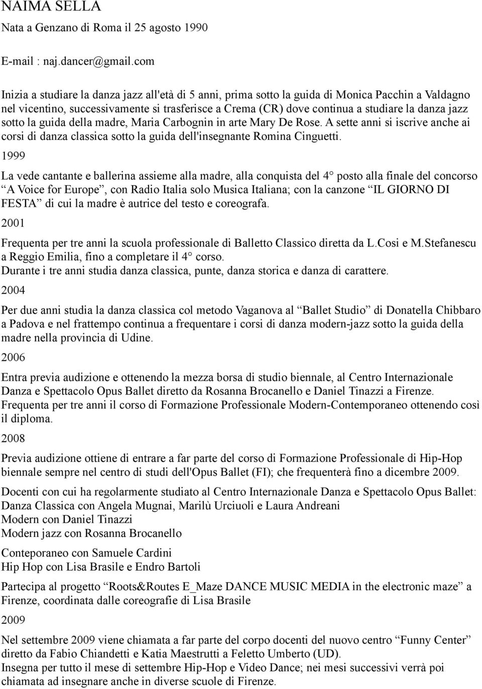 jazz sotto la guida della madre, Maria Carbognin in arte Mary De Rose. A sette anni si iscrive anche ai corsi di danza classica sotto la guida dell'insegnante Romina Cinguetti.