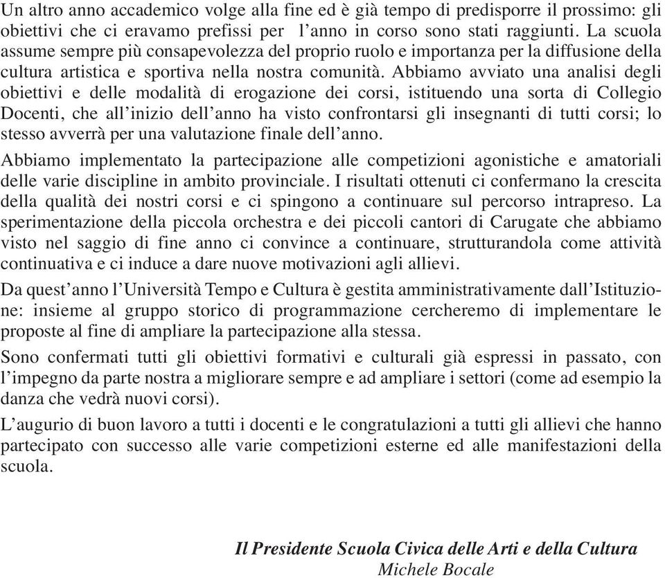 Abbiamo avviato una analisi degli obiettivi e delle modalità di erogazione dei corsi, istituendo una sorta di Collegio Docenti, che all inizio dell anno ha visto confrontarsi gli insegnanti di tutti