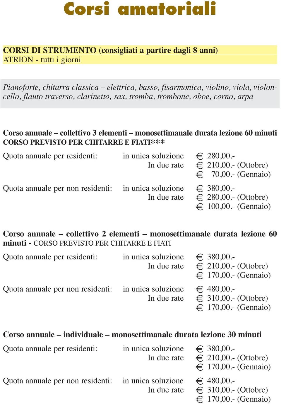 residenti: in unica soluzione E 280,00.- In due rate E 210,00.- (Ottobre) E 70,00.- (Gennaio) Quota annuale per non residenti: in unica soluzione E 380,00.- In due rate E 280,00.- (Ottobre) E 100,00.