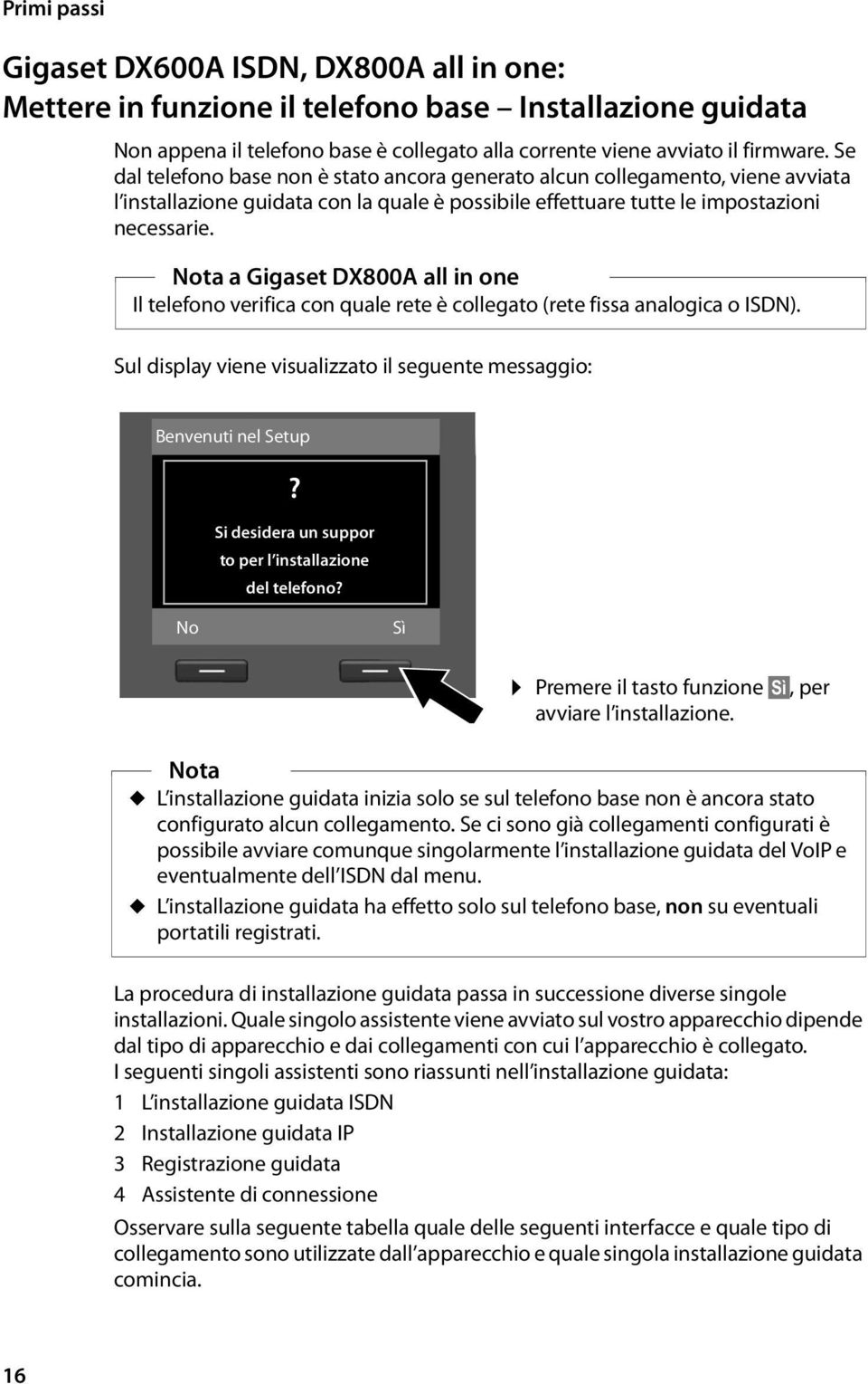 Nota a Gigaset DX800A all in one Il telefono verifica con quale rete è collegato (rete fissa analogica o ISDN). Sul display viene visualizzato il seguente messaggio: Benvenuti nel Setup?