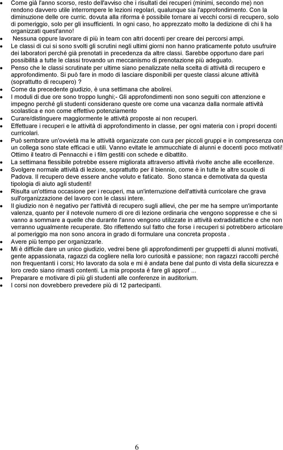 In ogni caso, ho apprezzato molto la dedizione di chi li ha organizzati quest'anno! Nessuna oppure lavorare di più in team con altri docenti per creare dei percorsi ampi.