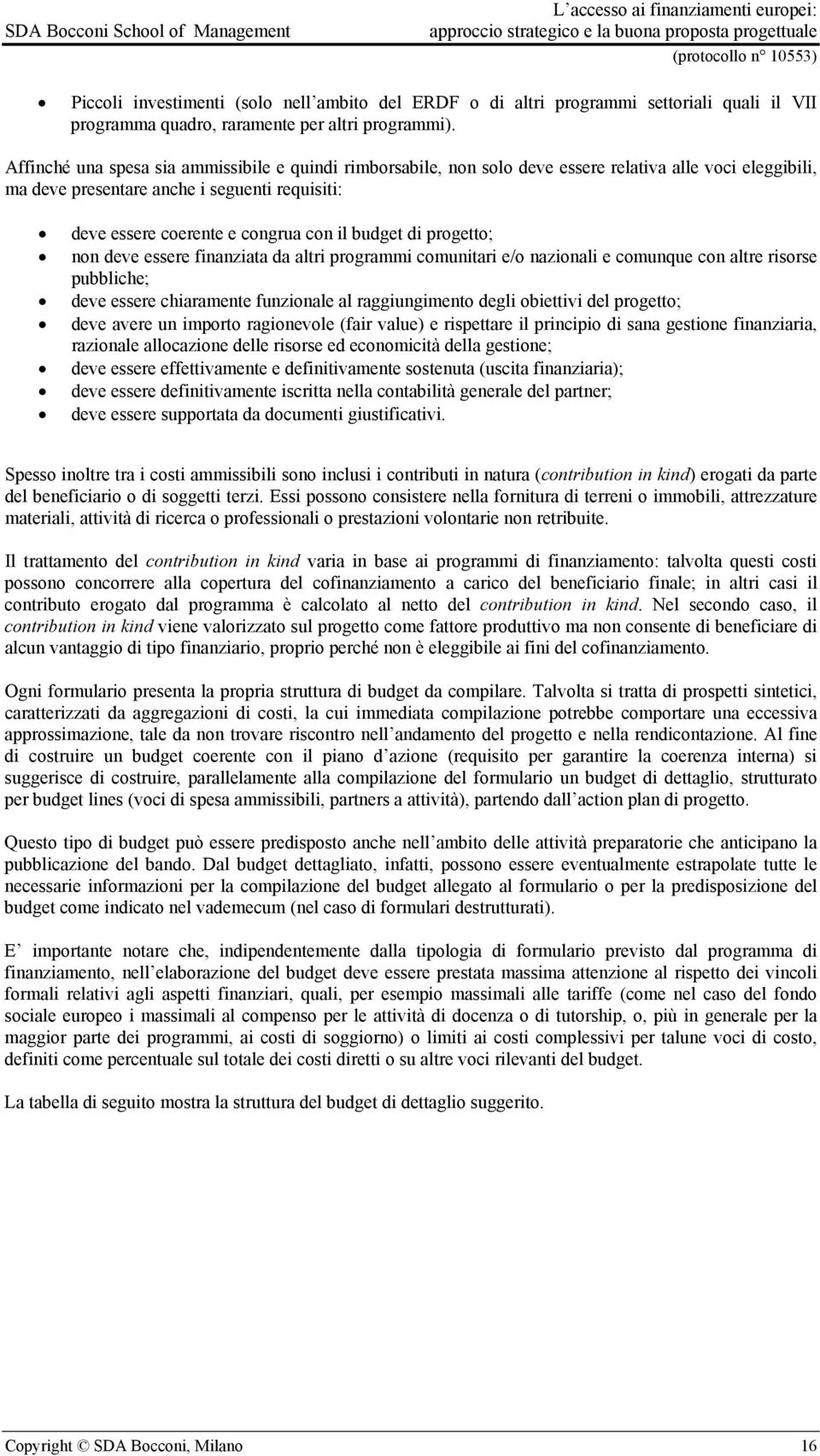 budget di progetto; non deve essere finanziata da altri programmi comunitari e/o nazionali e comunque con altre risorse pubbliche; deve essere chiaramente funzionale al raggiungimento degli obiettivi