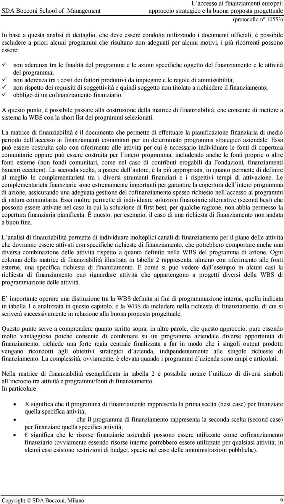 impiegare e le regole di ammissibilità; non rispetto dei requisiti di soggettività e quindi soggetto non titolato a richiedere il finanziamento; obbligo di un cofinanziamento finanziario.