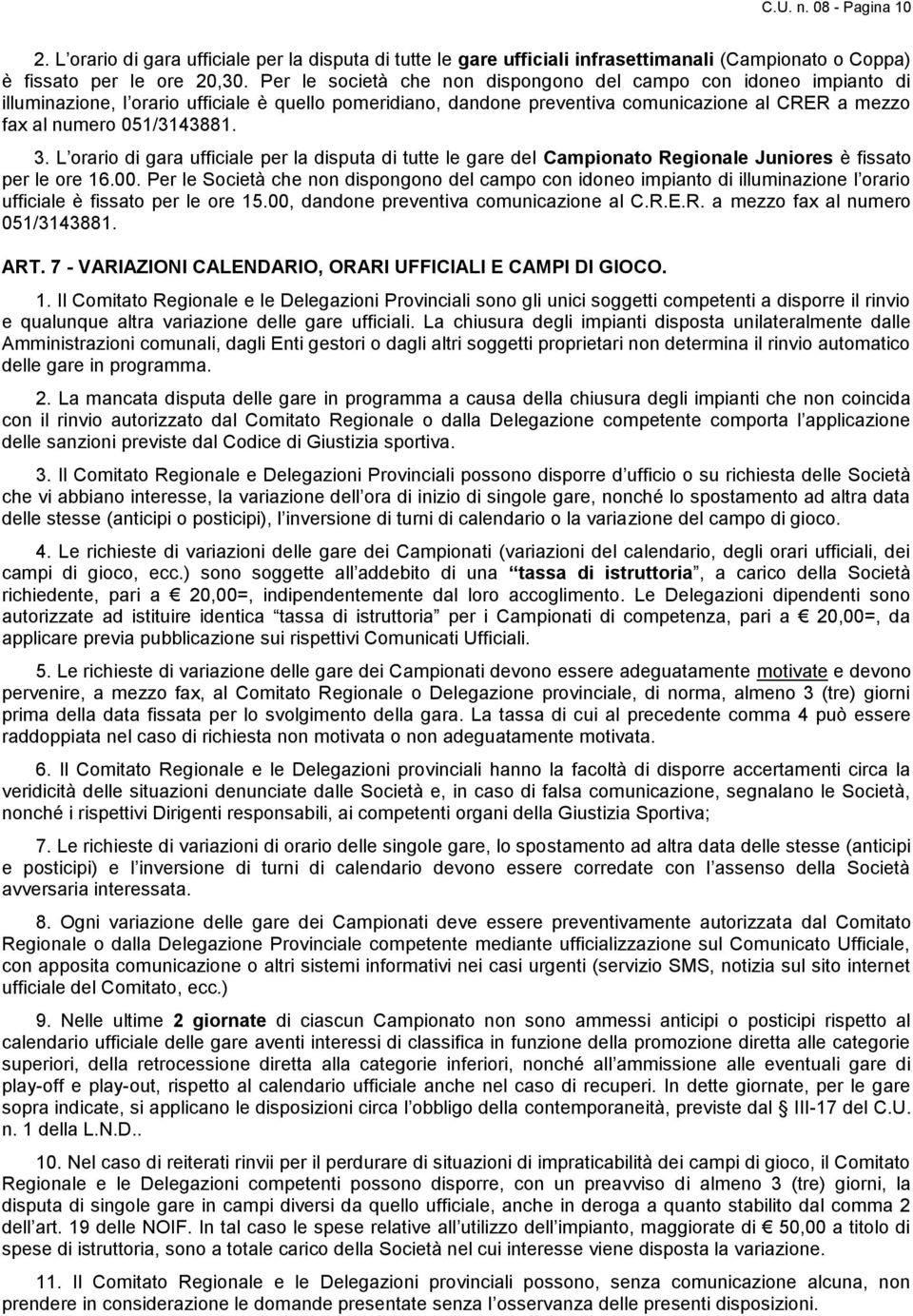 3. L orario di gara ufficiale per la disputa di tutte le gare dei Campionato Regionale Juniores è fissato per le ore 16.00.