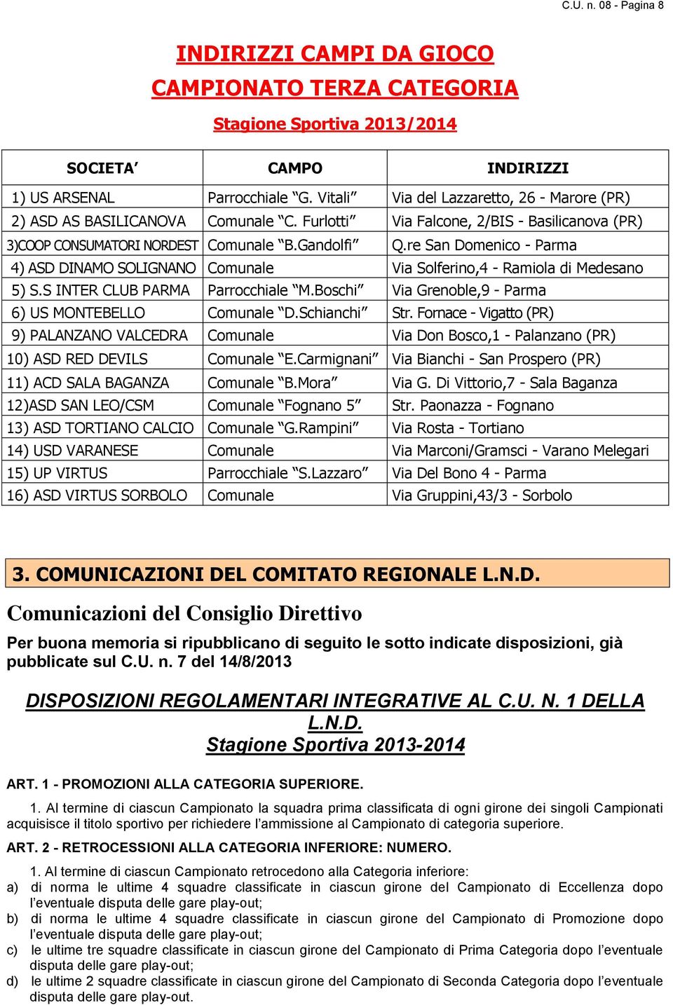 re San Domenico - Parma 4) ASD DINAMO SOLIGNANO Comunale Via Solferino,4 - Ramiola di Medesano 5) S.S INTER CLUB PARMA Parrocchiale M.Boschi Via Grenoble,9 - Parma 6) US MONTEBELLO Comunale D.