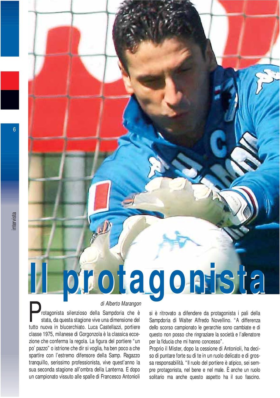 La figura del portiere un po pazzo o istrione che dir si voglia, ha ben poco a che spartire con l estremo difensore della Samp.