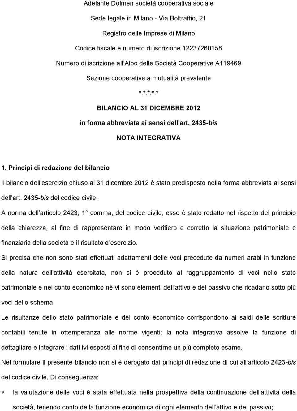 Principi di redazione del bilancio Il bilancio dell'esercizio chiuso al 31 dicembre 2012 è stato predisposto nella forma abbreviata ai sensi dell'art. 2435-bis del codice civile.