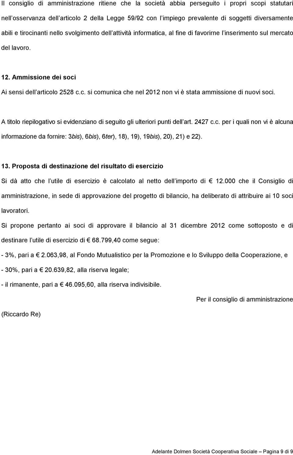 A titolo riepilogativo si evidenziano di seguito gli ulteriori punti dell art. 2427 c.c. per i quali non vi è alcuna informazione da fornire: 3bis), 6bis), 6ter), 18), 19), 19bis), 20), 21) e 22). 13.