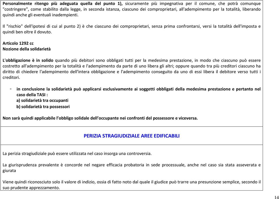 Il "rischio" dell'ipotesi di cui al punto 2) è che ciascuno dei comproprietari, senza prima confrontarsi, versi la totalità dell'imposta e quindi ben oltre il dovuto.