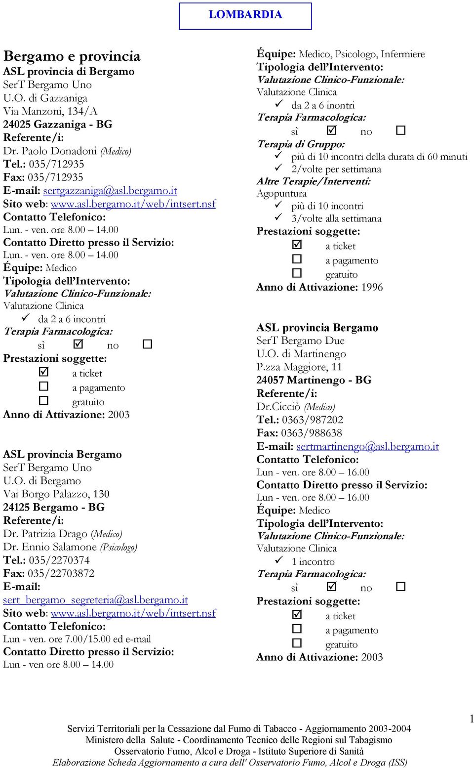 00 Lun. - ven. ore 8.00 14.00 Équipe: Medico Anno di Attivazione: 2003 ASL provincia Bergamo SerT Bergamo Uno U.O. di Bergamo Vai Borgo Palazzo, 130 24125 Bergamo - BG Dr. Patrizia Drago (Medico) Dr.