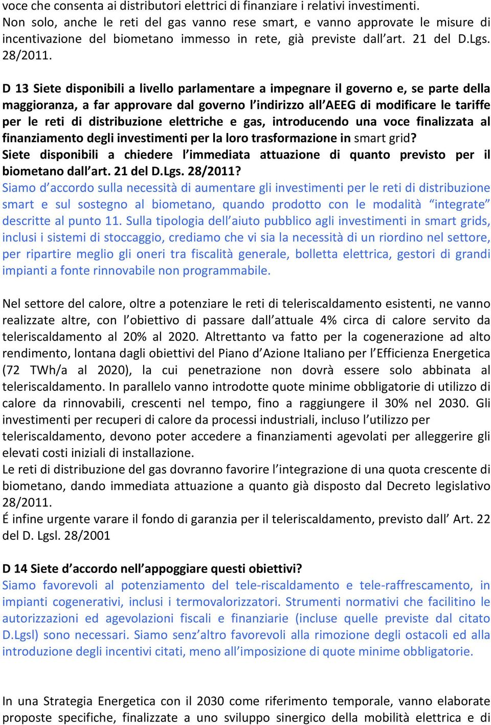 D 13 Siete disponibili a livello parlamentare a impegnare il governo e, se parte della maggioranza, a far approvare dal governo l indirizzo all AEEG di modificare le tariffe per le reti di