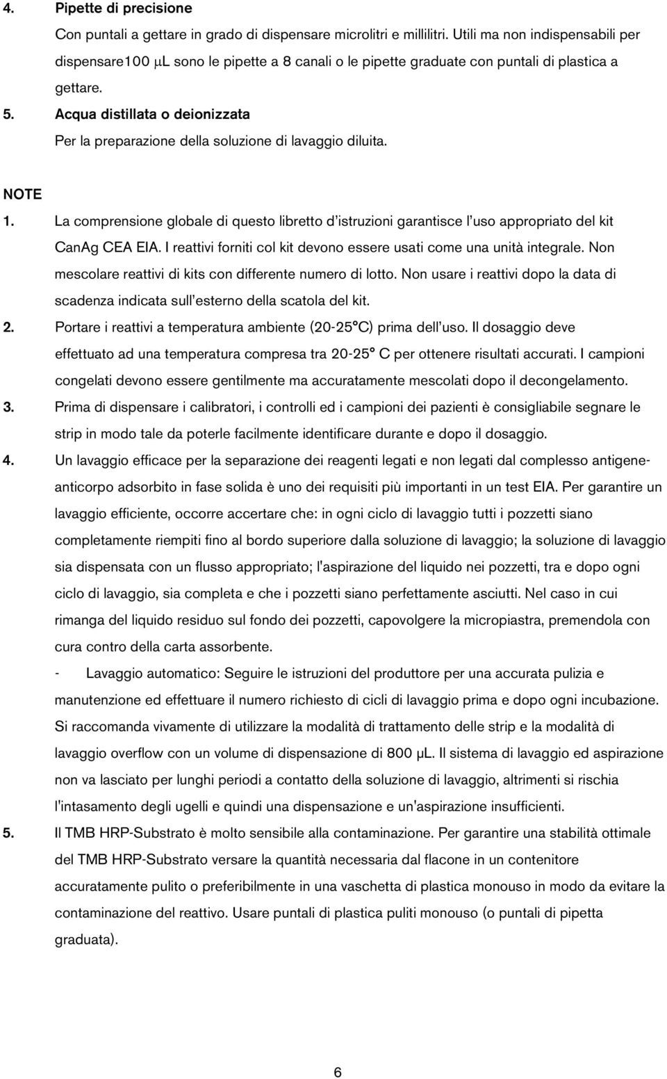 Acqua distillata o deionizzata Per la preparazione della soluzione di lavaggio diluita. NOTE 1.