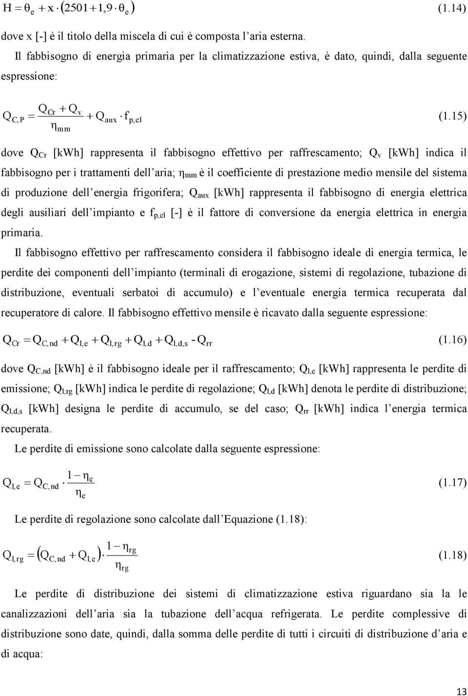 15) Cr v C, P Qaux fp,el ηmm dove Q Cr [kwh] rappresenta il fabbisogno effettivo per raffrescamento; Q v [kwh] indica il fabbisogno per i trattamenti dell aria; ε mm è il coefficiente di prestazione