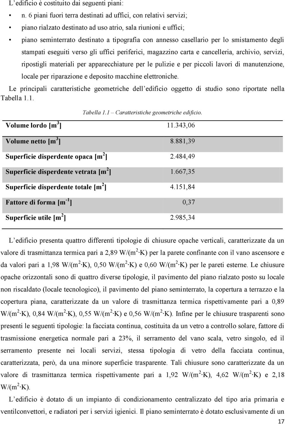 smistamento degli stampati eseguiti verso gli uffici periferici, magazzino carta e cancelleria, archivio, servizi, ripostigli materiali per apparecchiature per le pulizie e per piccoli lavori di