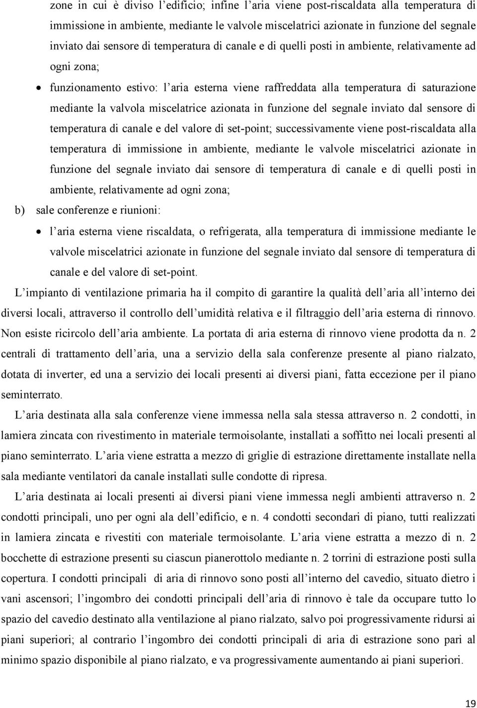 miscelatrice azionata in funzione del segnale inviato dal sensore di temperatura di canale e del valore di set-point; successivamente viene post-riscaldata alla temperatura di immissione in ambiente,