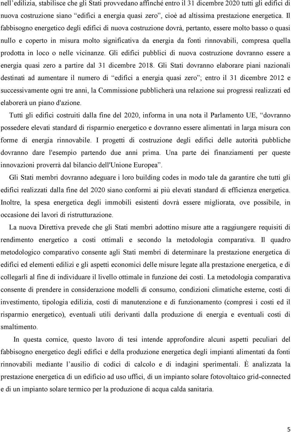 Il fabbisogno energetico degli edifici di nuova costruzione dovrà, pertanto, essere molto basso o quasi nullo e coperto in misura molto significativa da energia da fonti rinnovabili, compresa quella