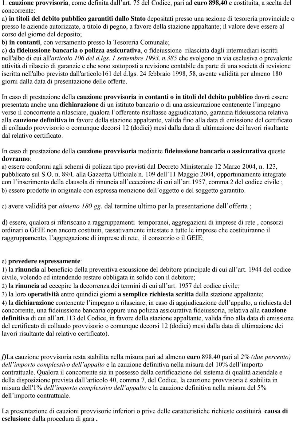 aziende autorizzate, a titolo di pegno, a favore della stazione appaltante; il valore deve essere al corso del giorno del deposito; b) in contanti, con versamento presso la Tesoreria Comunale; c) da