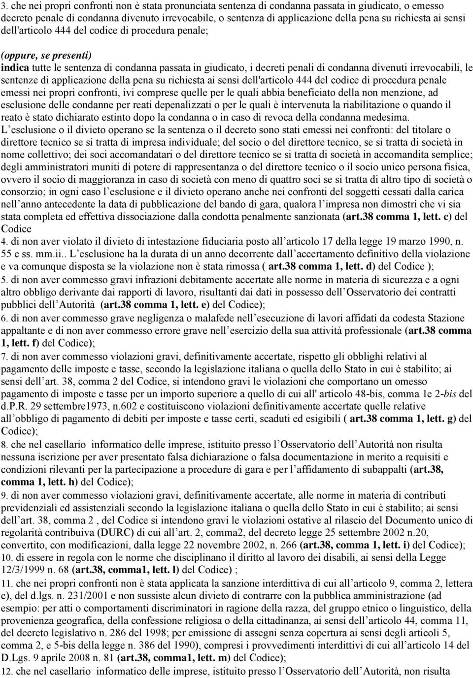 irrevocabili, le sentenze di applicazione della pena su richiesta ai sensi dell'articolo 444 del codice di procedura penale emessi nei propri confronti, ivi comprese quelle per le quali abbia