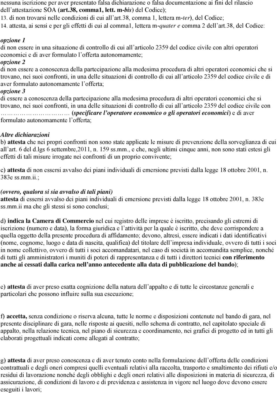 38, del Codice: opzione 1 di non essere in una situazione di controllo di cui all articolo 2359 del codice civile con altri operatori economici e di aver formulato l offerta autonomamente; opzione 2