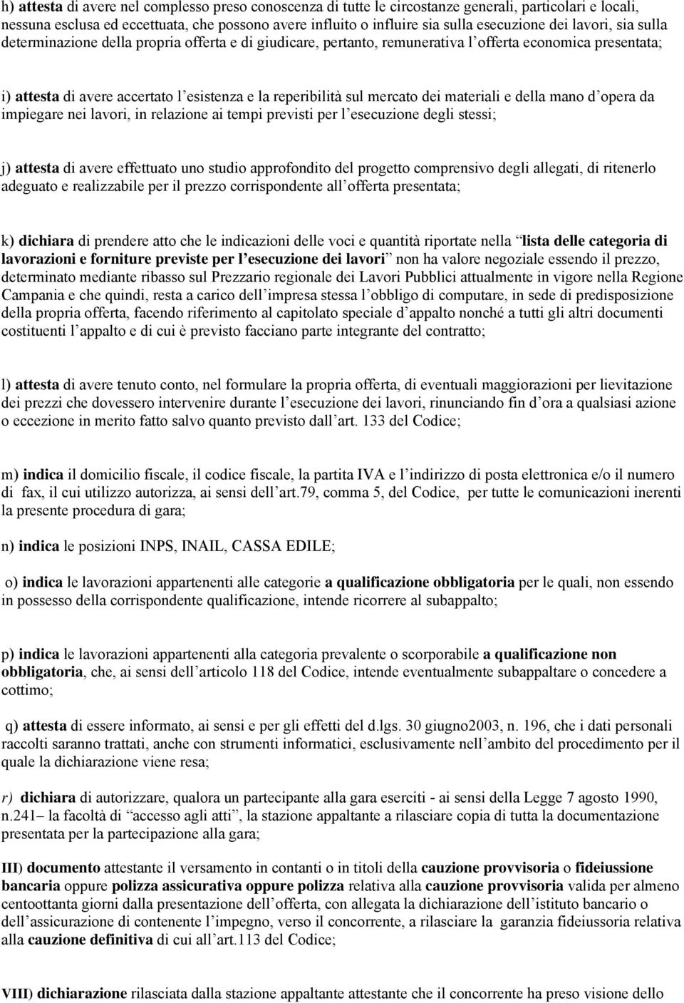 mercato dei materiali e della mano d opera da impiegare nei lavori, in relazione ai tempi previsti per l esecuzione degli stessi; j) attesta di avere effettuato uno studio approfondito del progetto