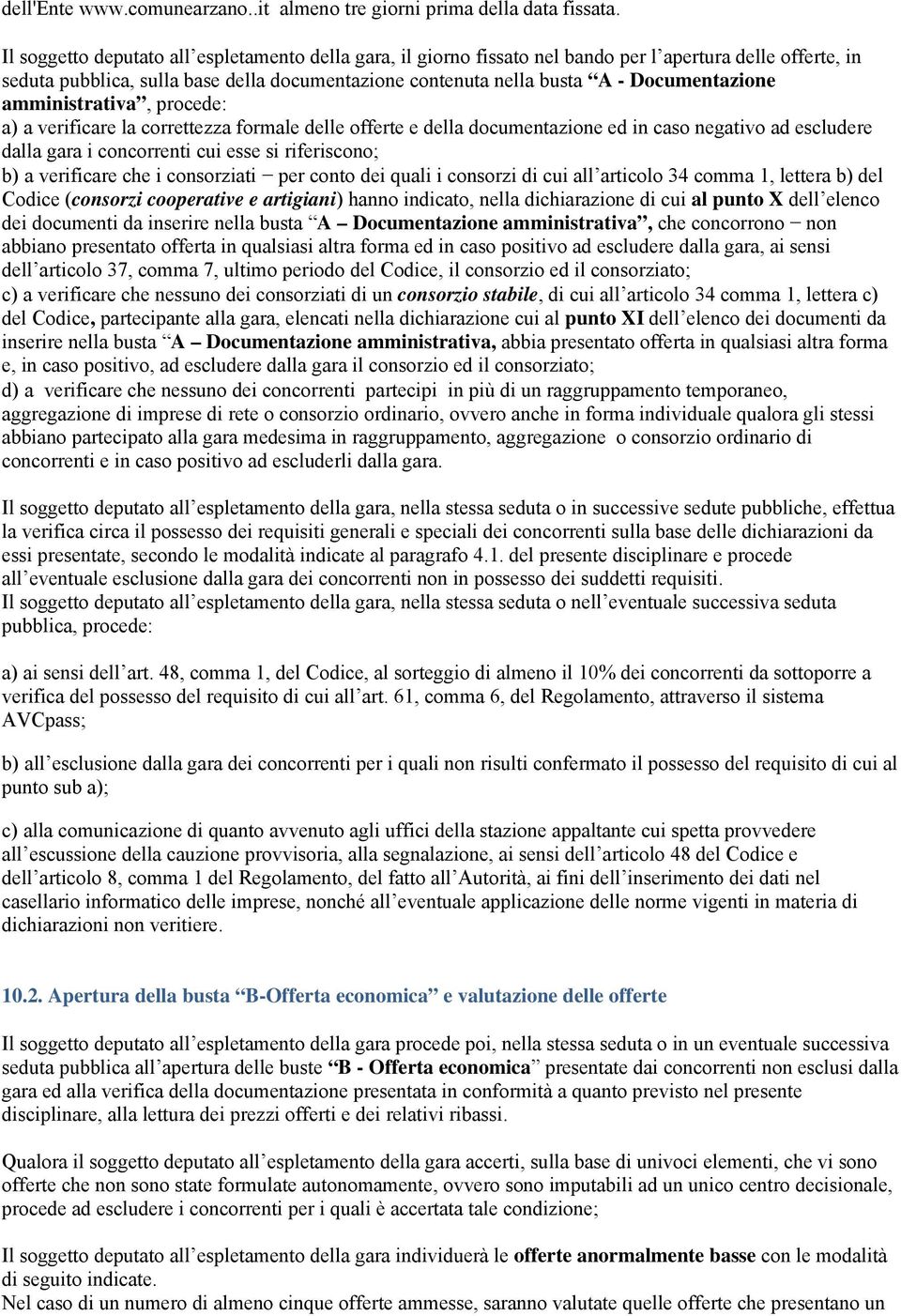 Documentazione amministrativa, procede: a) a verificare la correttezza formale delle offerte e della documentazione ed in caso negativo ad escludere dalla gara i concorrenti cui esse si riferiscono;