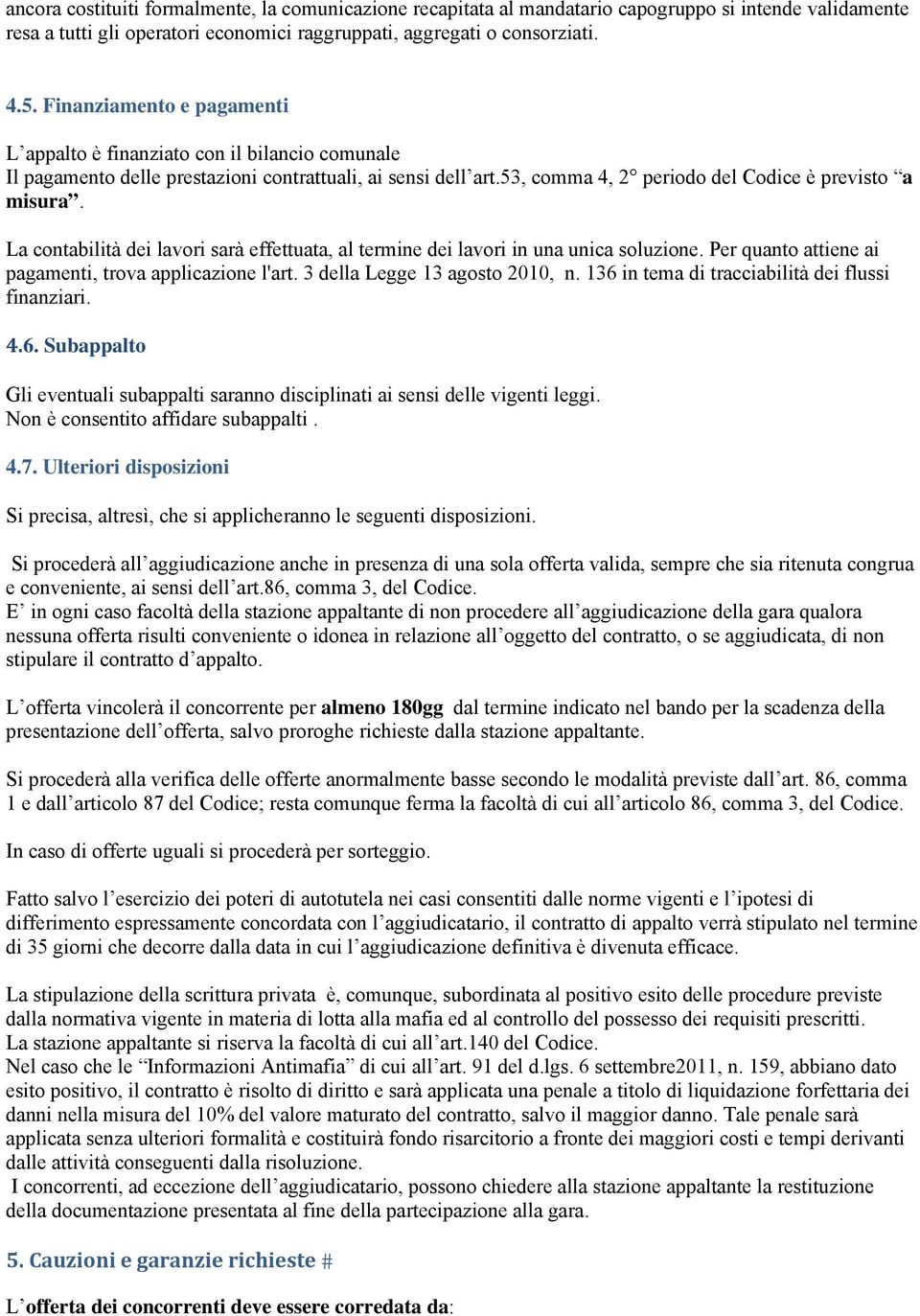 La contabilità dei lavori sarà effettuata, al termine dei lavori in una unica soluzione. Per quanto attiene ai pagamenti, trova applicazione l'art. 3 della Legge 13 agosto 2010, n.