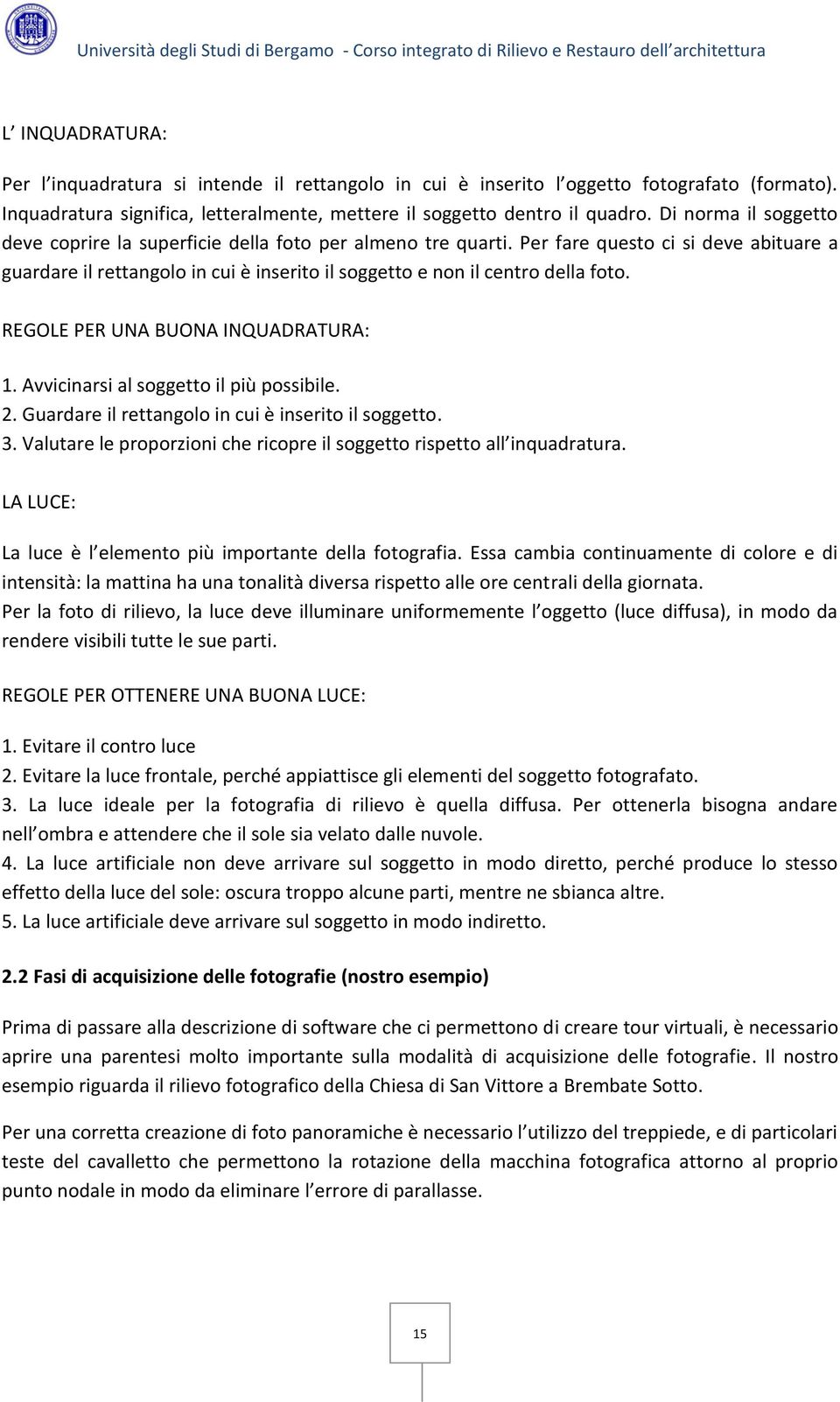 REGOLE PER UNA BUONA INQUADRATURA: 1. Avvicinarsi al soggetto il più possibile. 2. Guardare il rettangolo in cui è inserito il soggetto. 3.