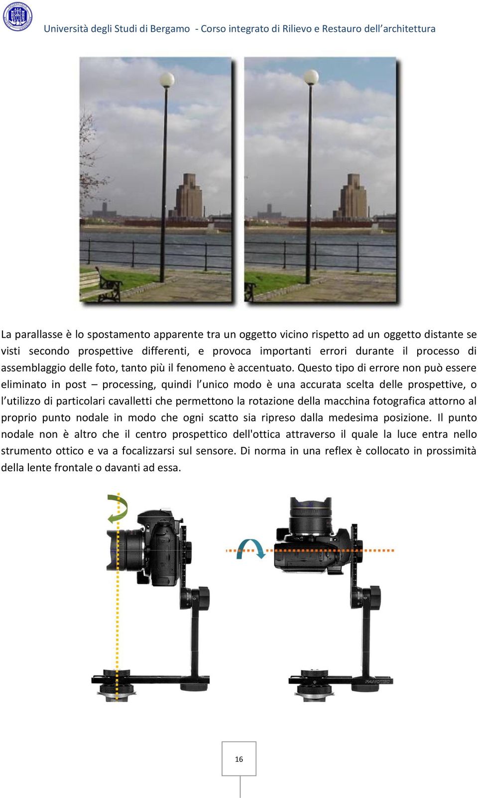 Questo tipo di errore non può essere eliminato in post processing, quindi l unico modo è una accurata scelta delle prospettive, o l utilizzo di particolari cavalletti che permettono la rotazione