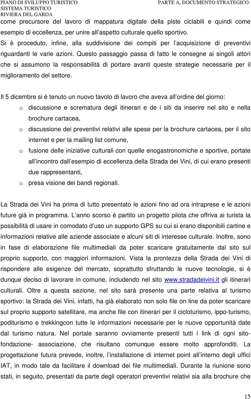 Questo passaggio passa di fatto le consegne ai singoli attori che si assumono la responsabilità di portare avanti queste strategie necessarie per il miglioramento del settore.