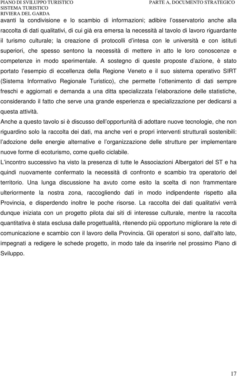 A sostegno di queste proposte d azione, è stato portato l esempio di eccellenza della Regione Veneto e il suo sistema operativo SIRT (Sistema Informativo Regionale Turistico), che permette l