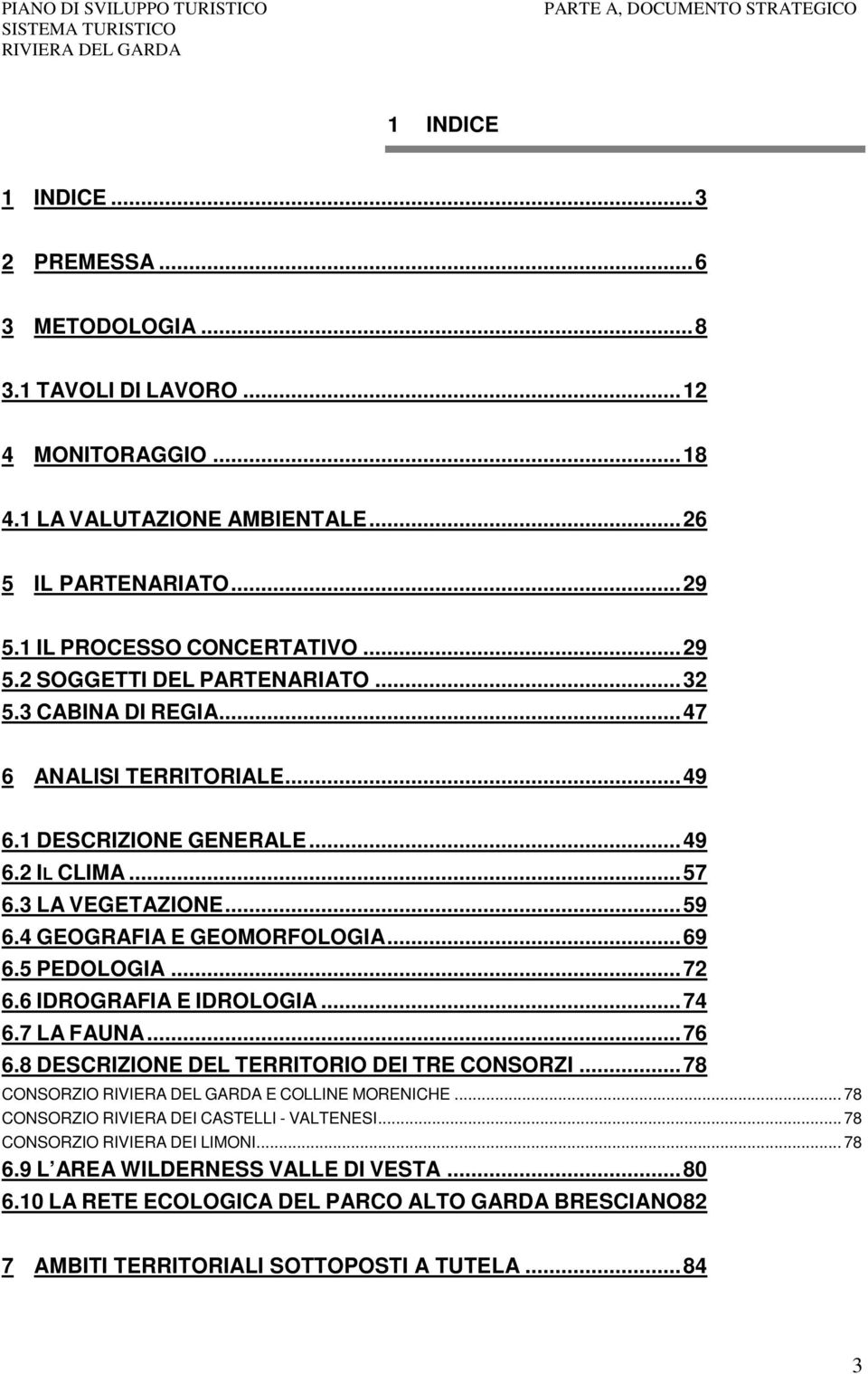 6 IDROGRAFIA E IDROLOGIA...74 6.7 LA FAUNA...76 6.8 DESCRIZIONE DEL TERRITORIO DEI TRE CONSORZI...78 CONSORZIO E COLLINE MORENICHE... 78 CONSORZIO RIVIERA DEI CASTELLI - VALTENESI.