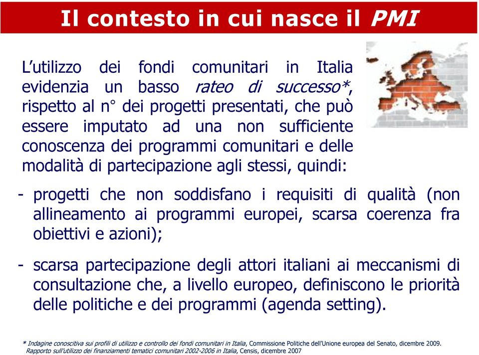 coerenza fra obiettivi e azioni); - scarsa partecipazione degli attori italiani ai meccanismi di consultazione che, a livello europeo, definiscono le priorità delle politiche e dei programmi (agenda