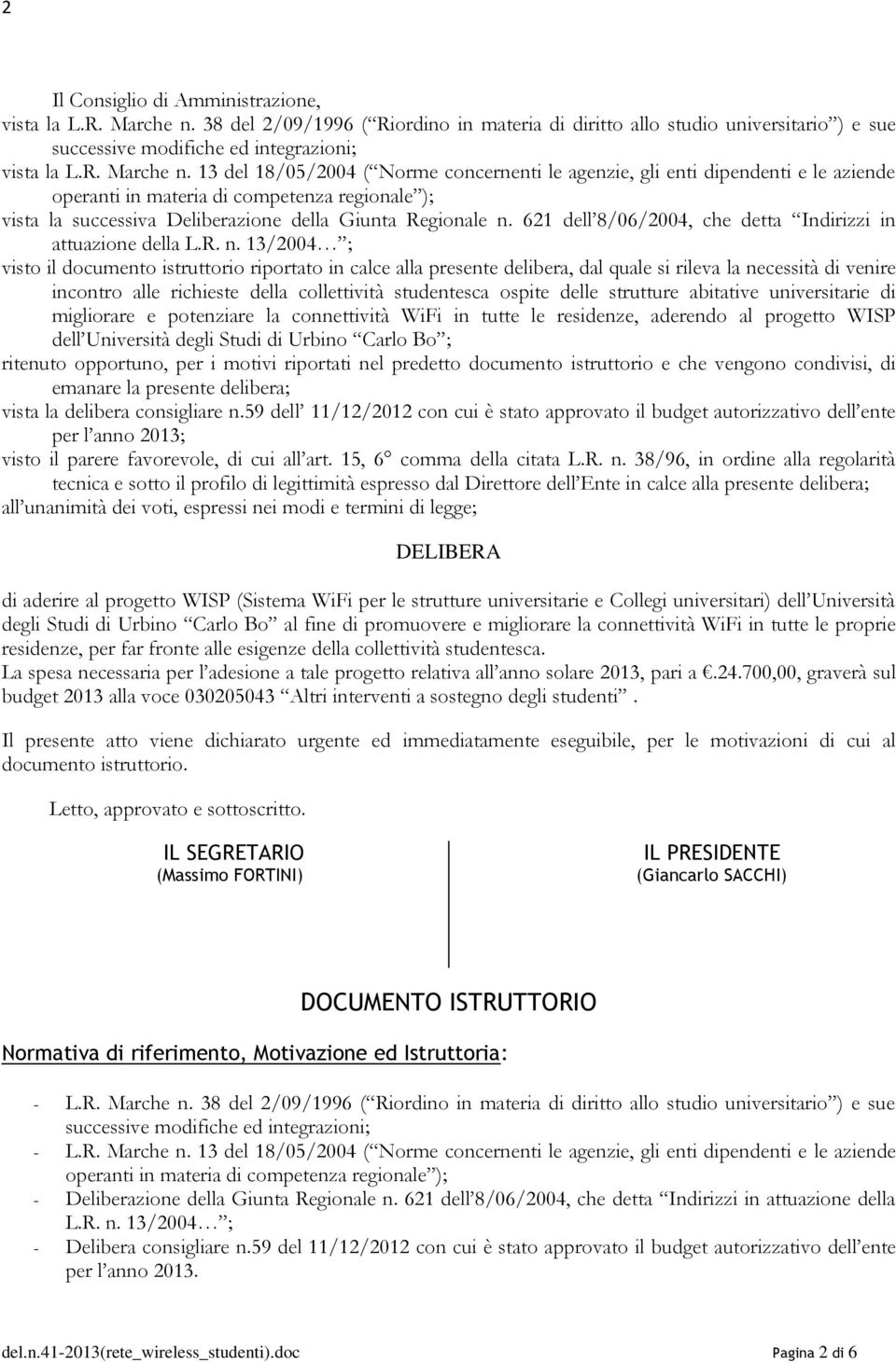 13 del 18/05/2004 ( Norme concernenti le agenzie, gli enti dipendenti e le aziende operanti in materia di competenza regionale ); vista la successiva Deliberazione della Giunta Regionale n.