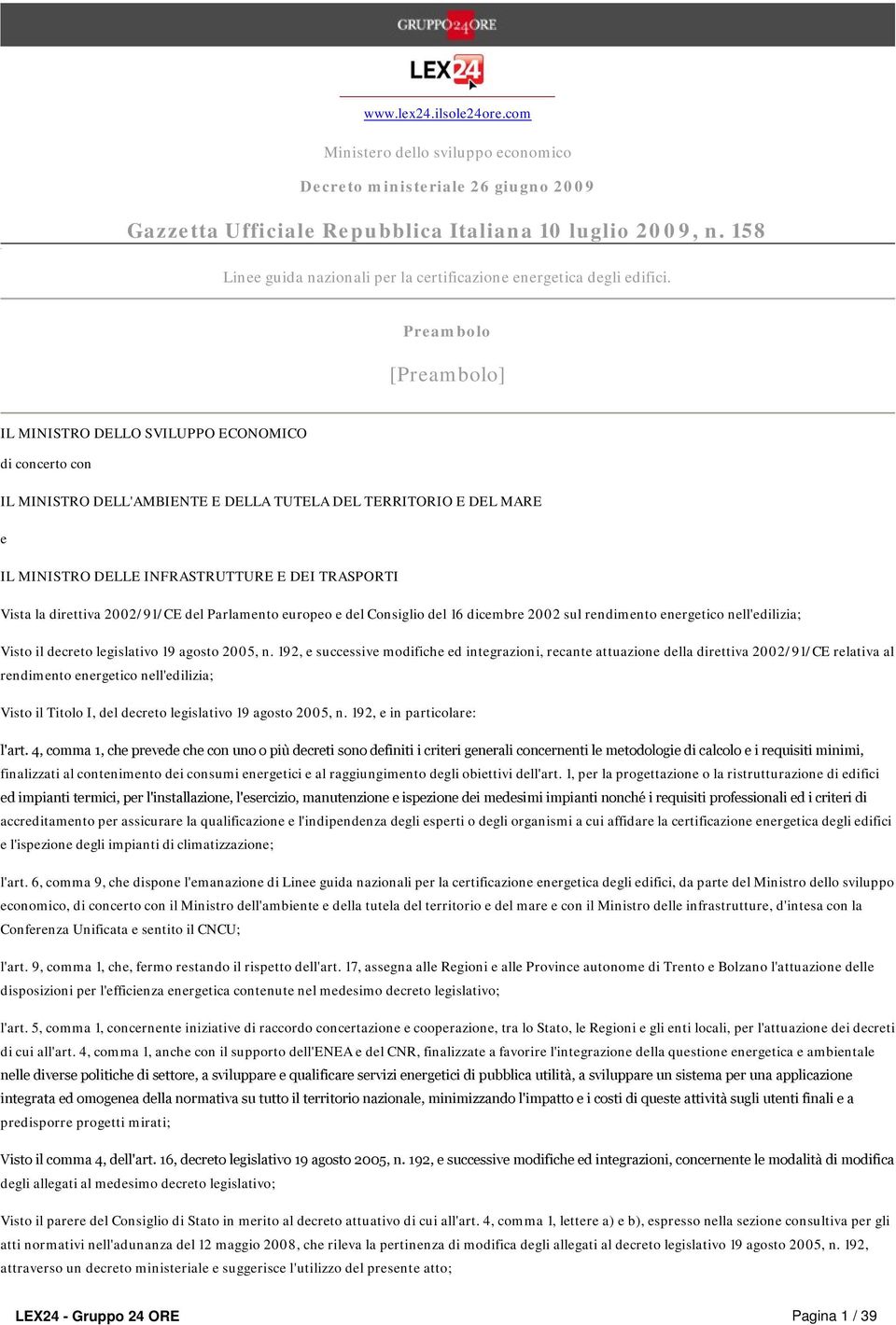 Preambolo [Preambolo] IL MINISTRO DELLO SVILUPPO ECONOMICO di concerto con IL MINISTRO DELL'AMBIENTE E DELLA TUTELA DEL TERRITORIO E DEL MARE e IL MINISTRO DELLE INFRASTRUTTURE E DEI TRASPORTI Vista