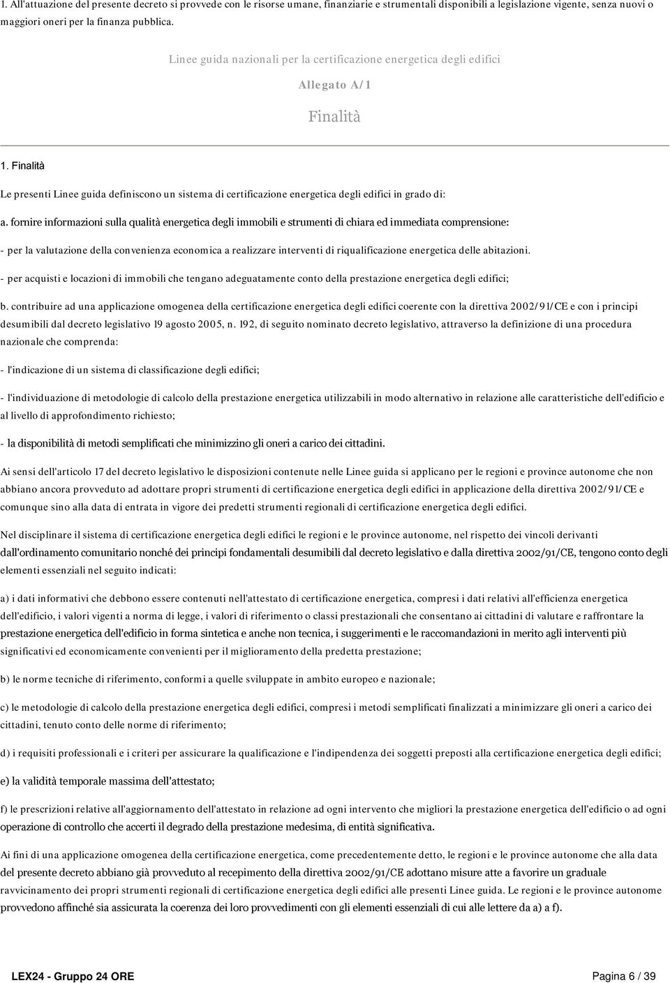 Finalità Le presenti Linee guida definiscono un sistema di certificazione energetica degli edifici in grado di: a.