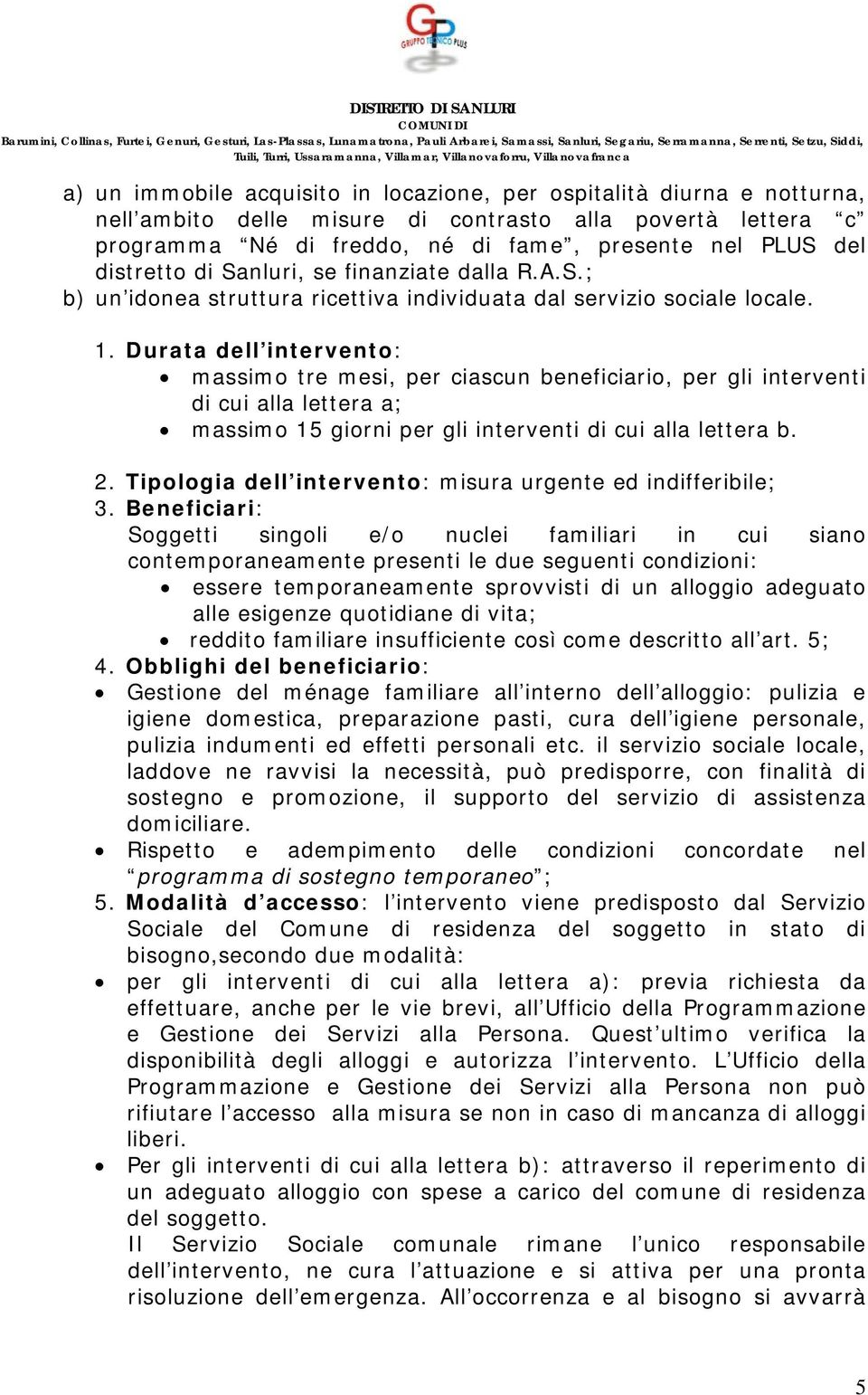 Durata dell intervento: massimo tre mesi, per ciascun beneficiario, per gli interventi di cui alla lettera a; massimo 15 giorni per gli interventi di cui alla lettera b. 2.