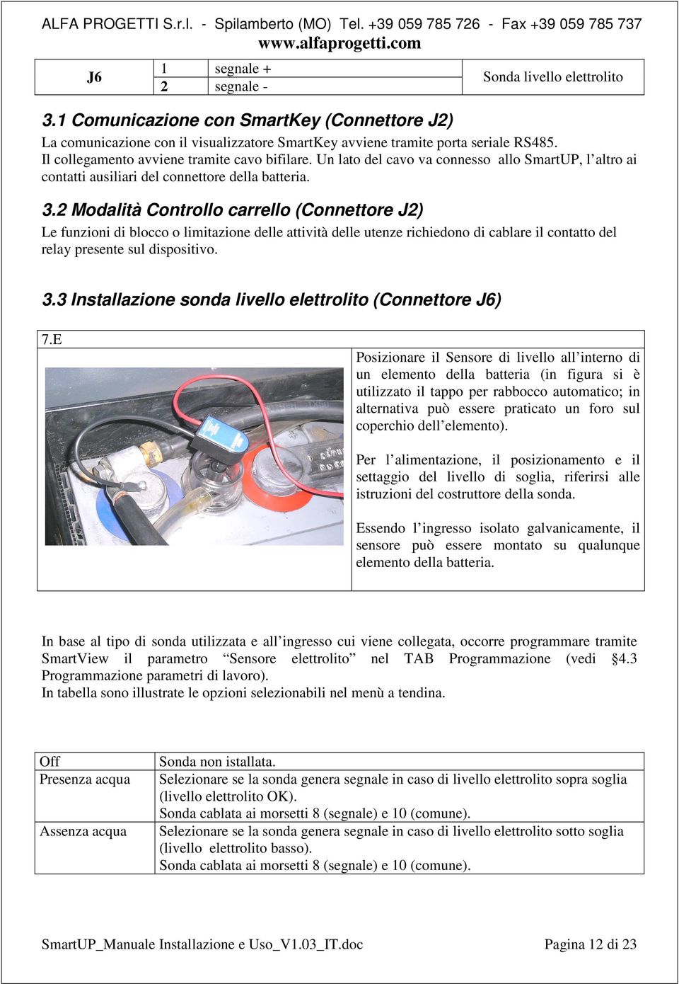 2 Modalità Controllo carrello (Connettore J2) Le funzioni di blocco o limitazione delle attività delle utenze richiedono di cablare il contatto del relay presente sul dispositivo. 3.