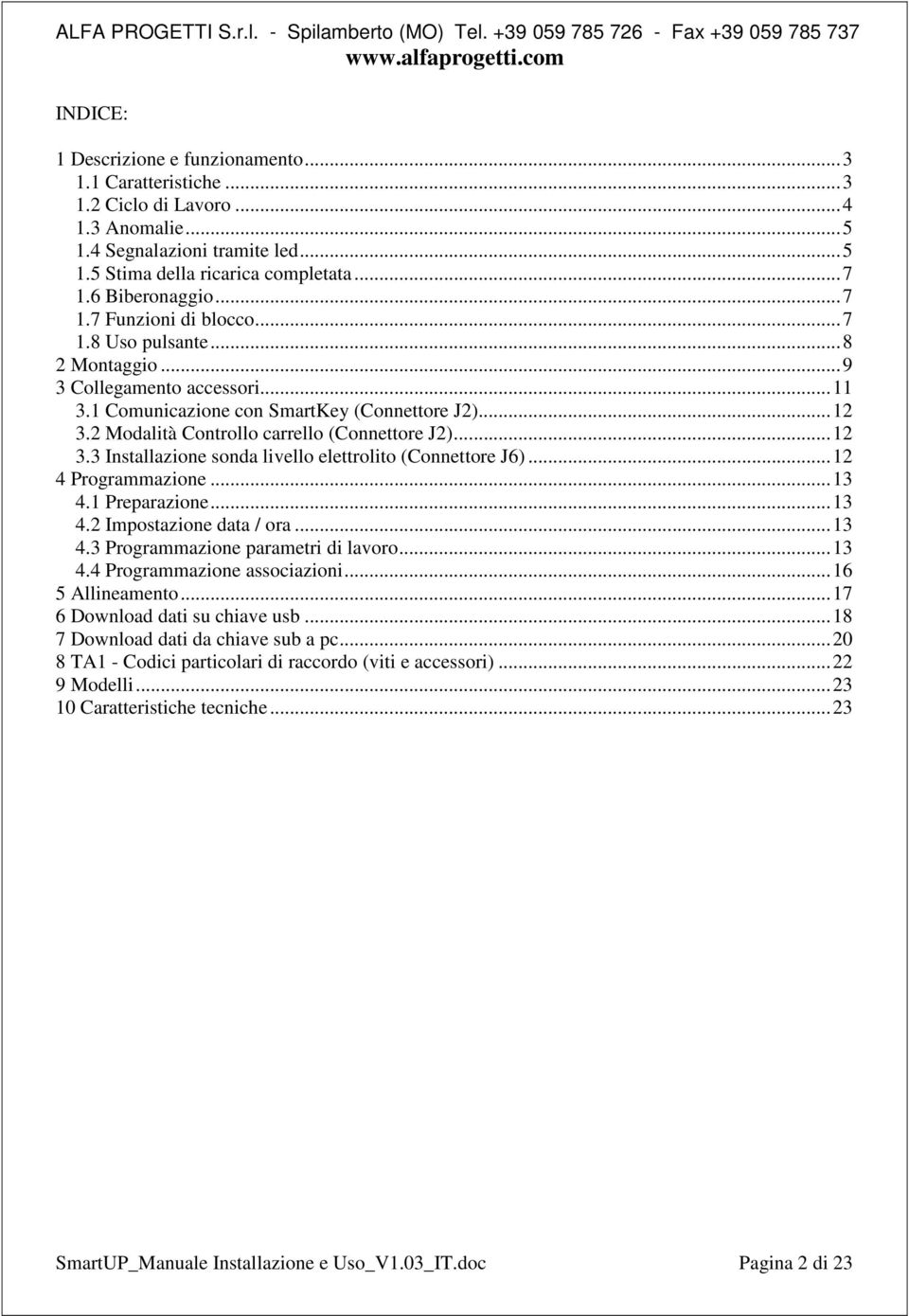 ..12 3.3 Installazione sonda livello elettrolito (Connettore J6)...12 4 Programmazione...13 4.1 Preparazione...13 4.2 Impostazione data / ora...13 4.3 Programmazione parametri di lavoro...13 4.4 Programmazione associazioni.