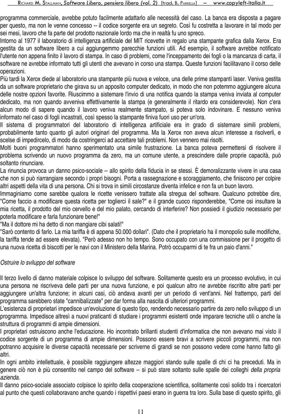 Intorno al 1977 il laboratorio di intelligenza artificiale del MIT ricevette in regalo una stampante grafica dalla Xerox. Era gestita da un software libero a cui aggiungemmo parecchie funzioni utili.