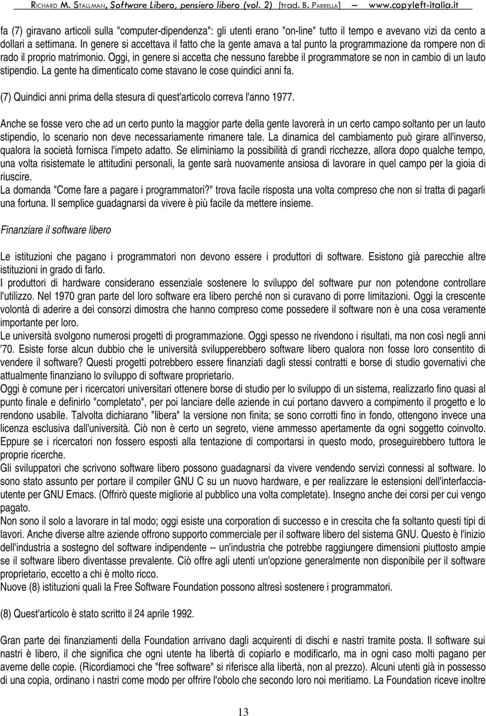 Oggi, in genere si accetta che nessuno farebbe il programmatore se non in cambio di un lauto stipendio. La gente ha dimenticato come stavano le cose quindici anni fa.