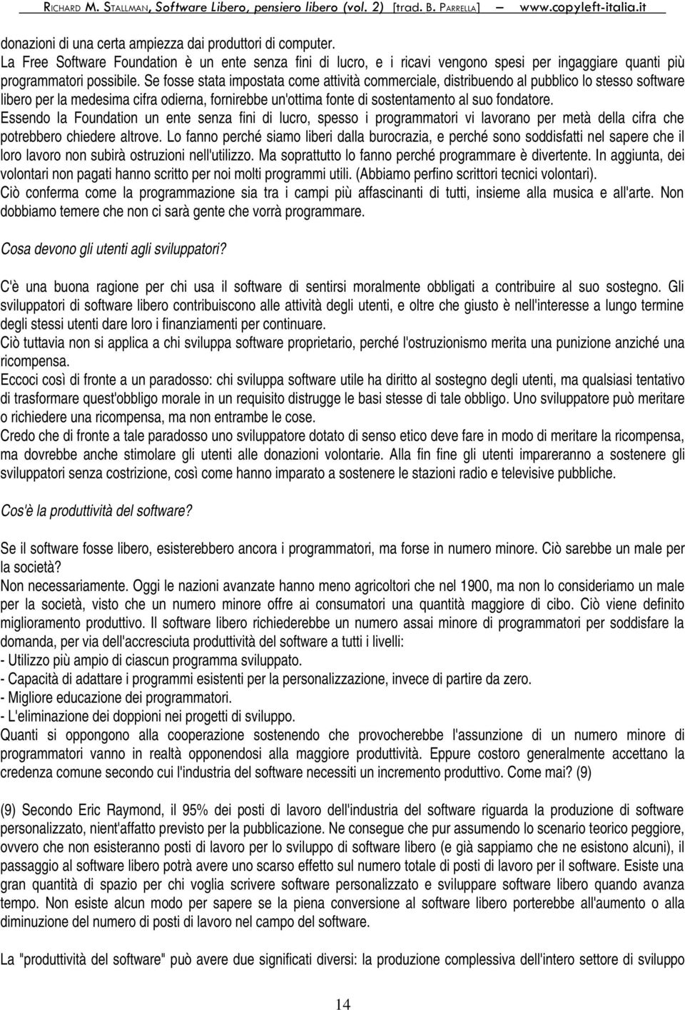 Essendo la Foundation un ente senza fini di lucro, spesso i programmatori vi lavorano per metà della cifra che potrebbero chiedere altrove.