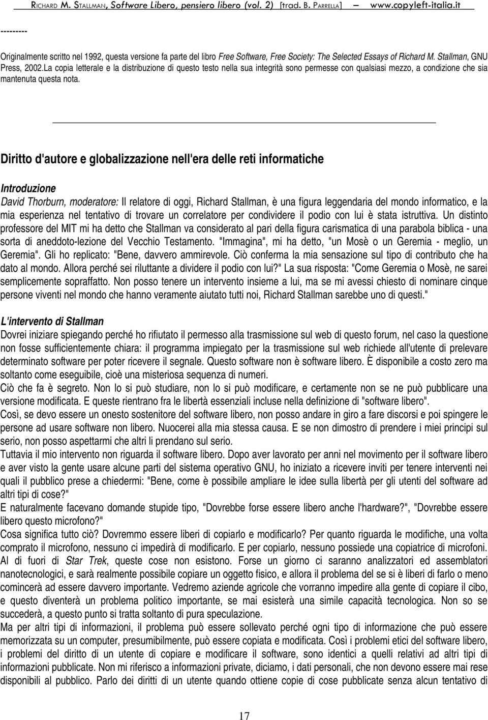 Diritto d'autore e globalizzazione nell'era delle reti informatiche Introduzione David Thorburn, moderatore: Il relatore di oggi, Richard Stallman, è una figura leggendaria del mondo informatico, e