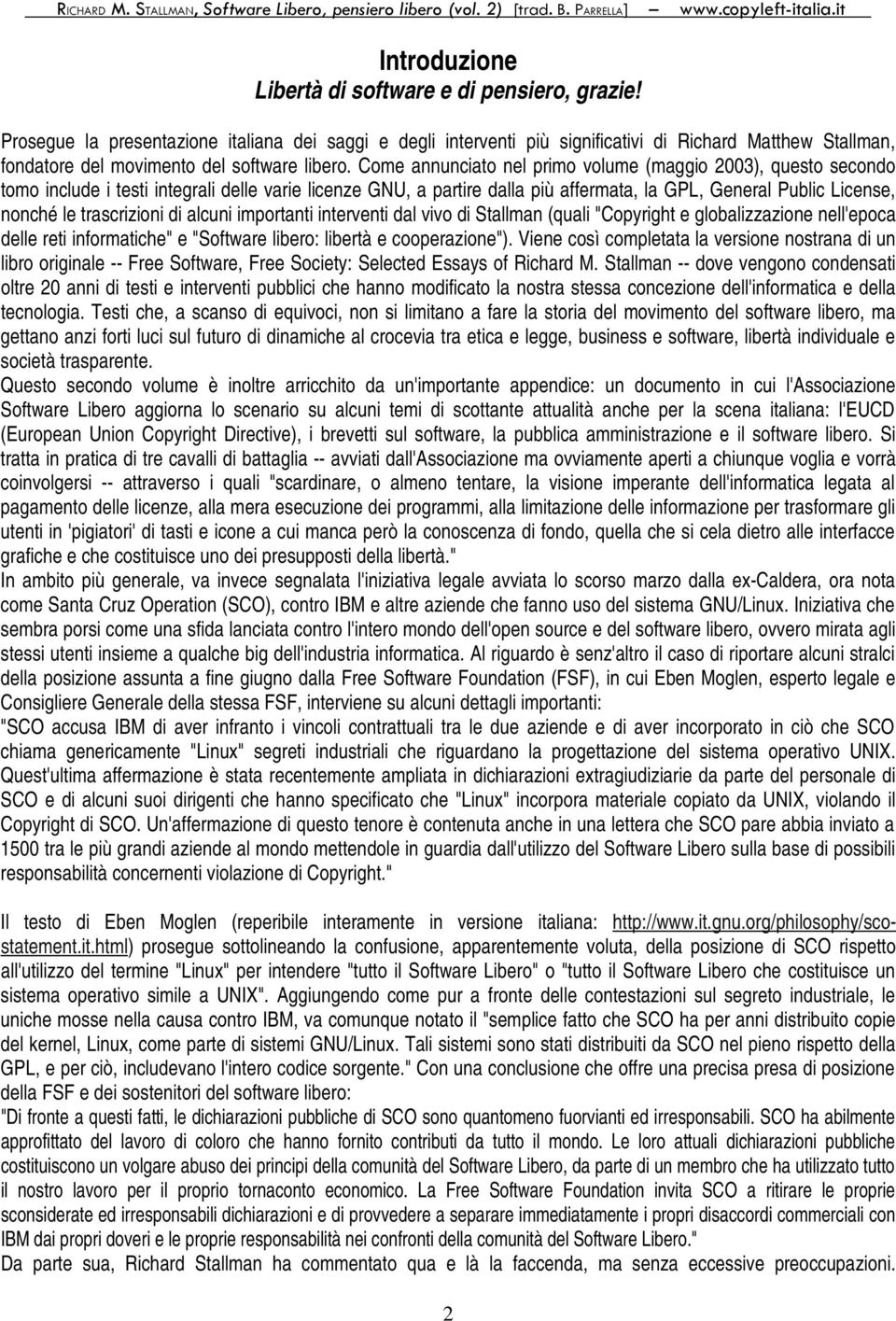 Come annunciato nel primo volume (maggio 2003), questo secondo tomo include i testi integrali delle varie licenze GNU, a partire dalla più affermata, la GPL, General Public License, nonché le