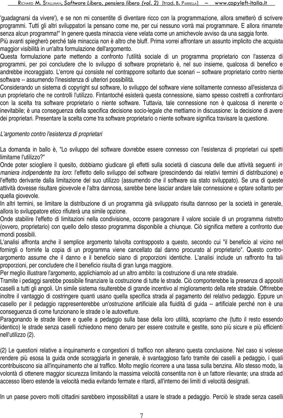 " In genere questa minaccia viene velata come un amichevole avviso da una saggia fonte. Più avanti spiegherò perché tale minaccia non è altro che bluff.