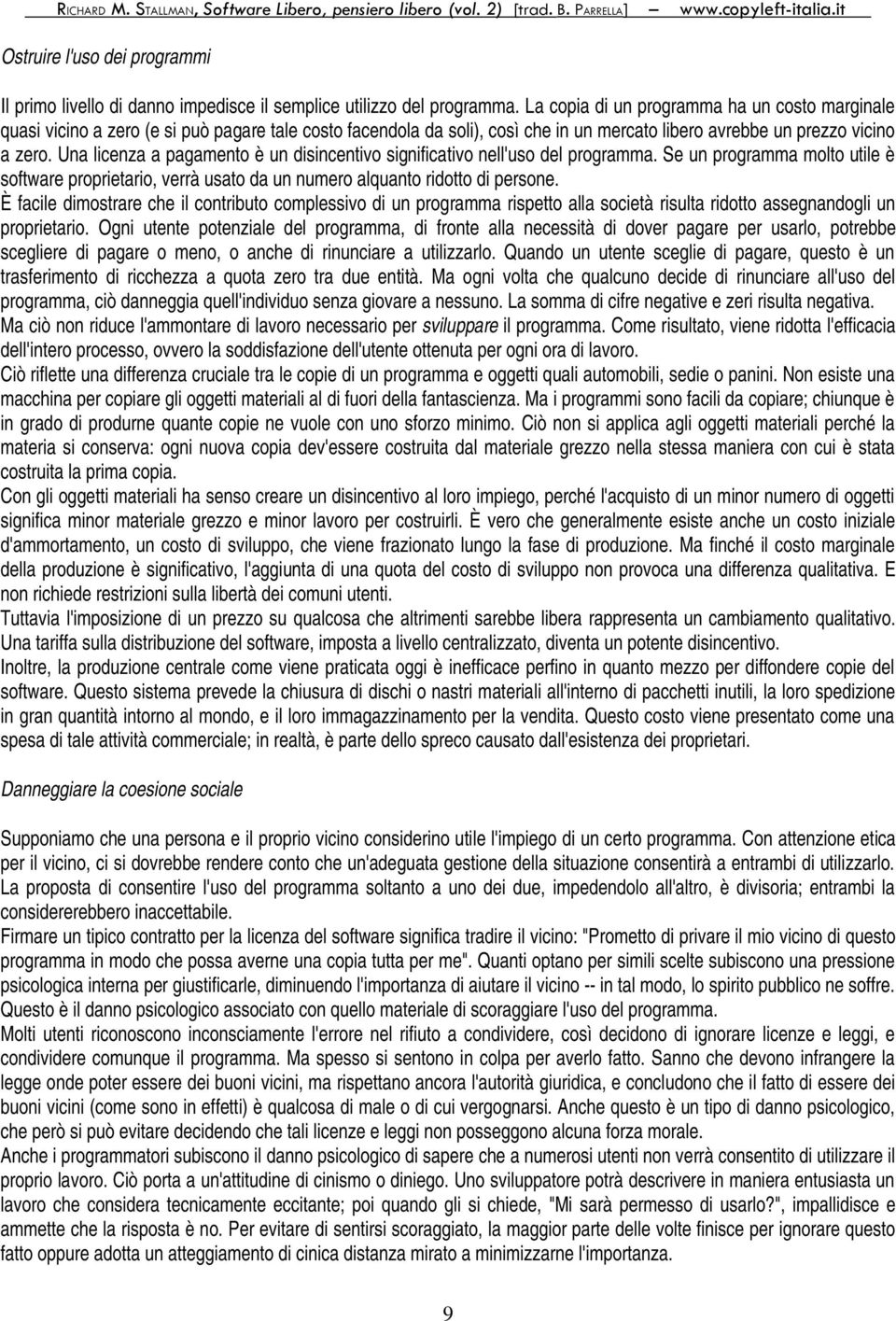 Una licenza a pagamento è un disincentivo significativo nell'uso del programma. Se un programma molto utile è software proprietario, verrà usato da un numero alquanto ridotto di persone.