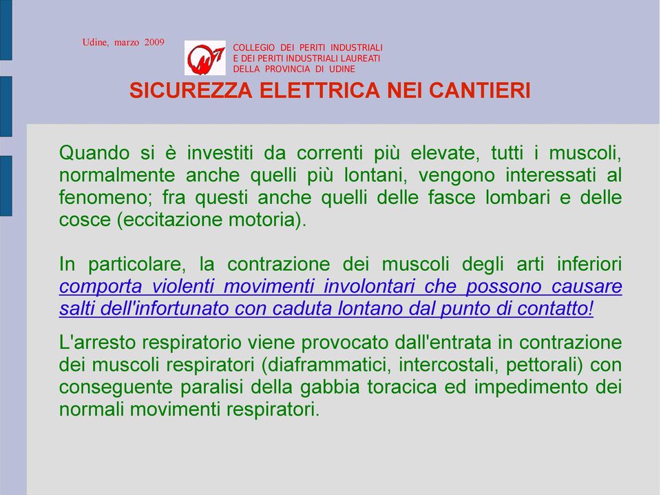 In particolare, la contrazione dei muscoli degli arti inferiori comporta violenti movimenti involontari che possono causare salti dell'infortunato con caduta