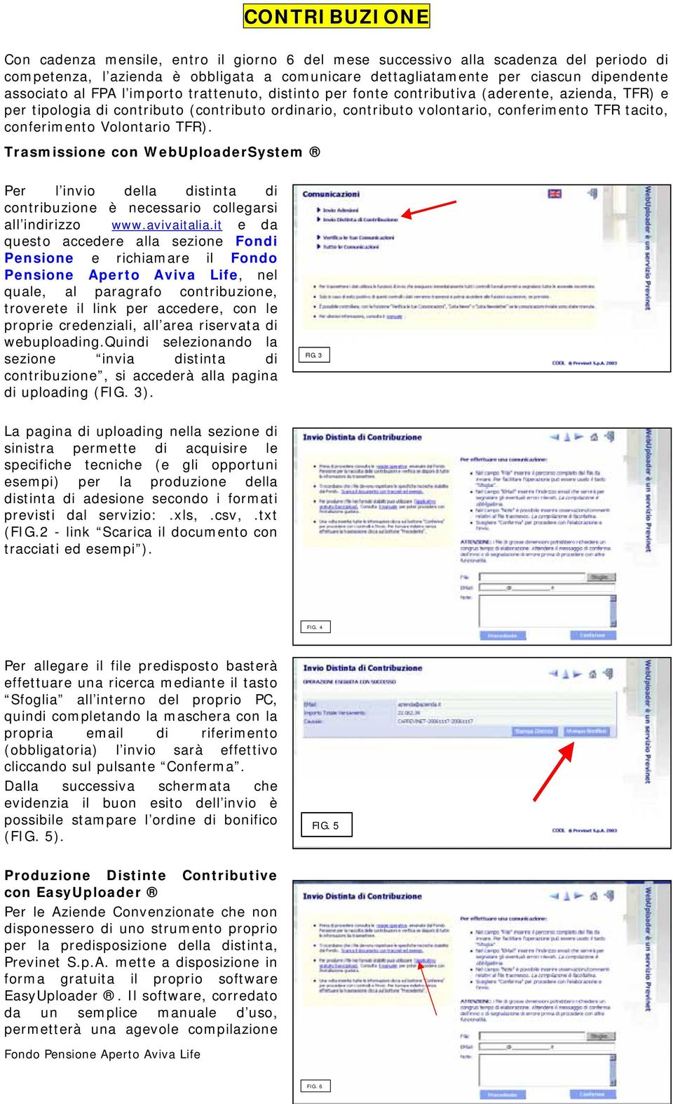 Volontario TFR). Trasmissione con WebUploaderSystem Per l invio della distinta di contribuzione è necessario collegarsi all indirizzo www.avivaitalia.