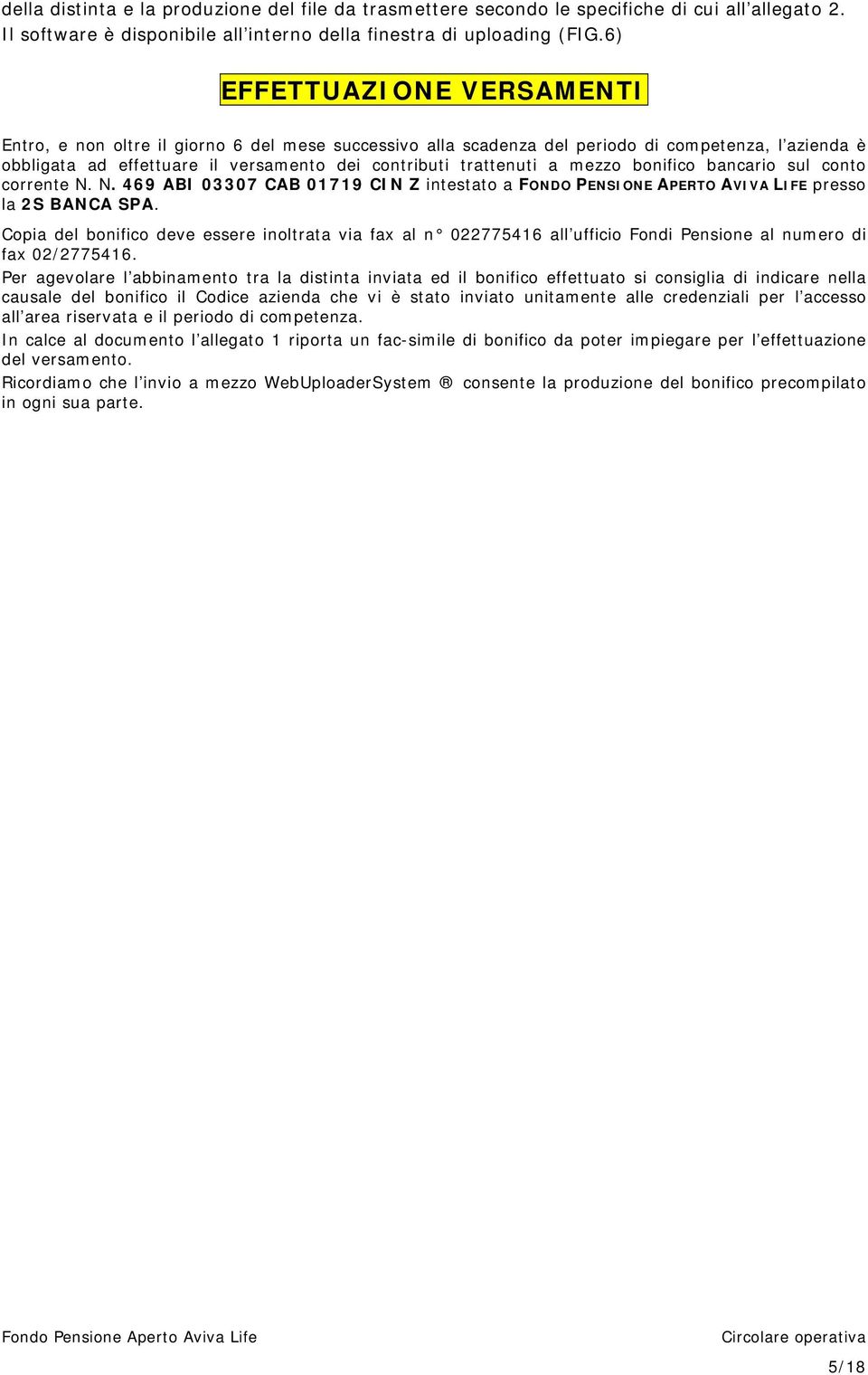 mezzo bonifico bancario sul conto corrente N. N. 469 ABI 03307 CAB 01719 CIN Z intestato a FONDO PENSIONE APERTO AVIVA LIFE presso la 2S BANCA SPA.