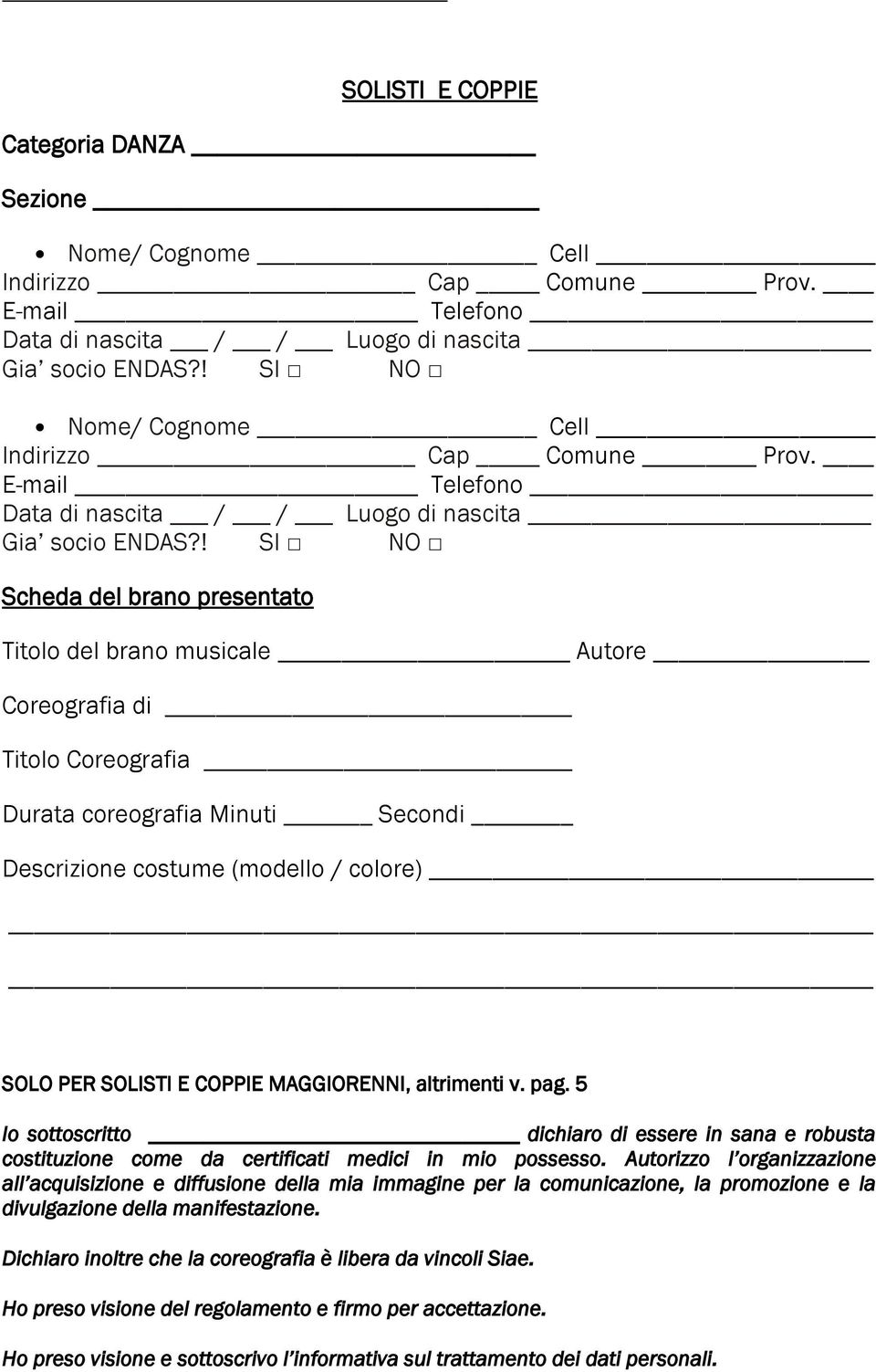 costume (modello / colore) SOLO PER SOLISTI E COPPIE MAGGIORENNI, altrimenti v. pag. 5 Io sottoscritto dichiaro di essere in sana e robusta costituzione come da certificati medici in mio possesso.